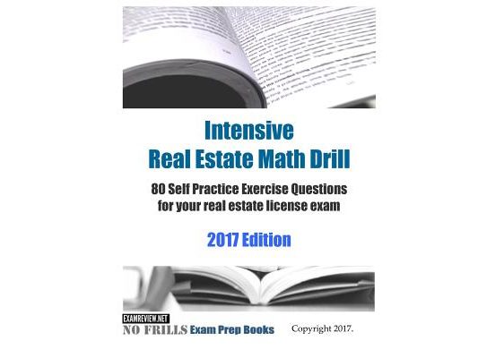 Intensive Real Estate Math Drill: 80 Self Practice Exercise Questions for your real estate license exam 2017 Edition