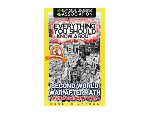 Everything You Should Know About: Second World War Aftermath: Faster Learning Facts