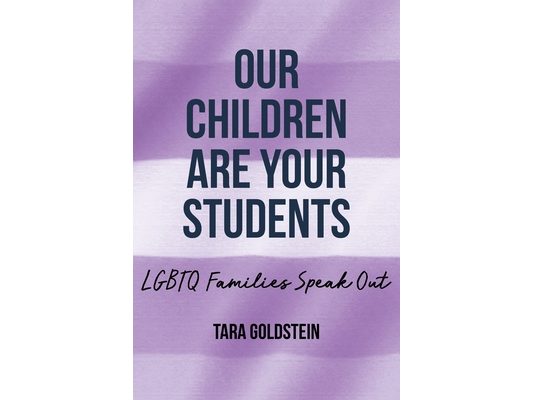 Our Children Are Your Students: LGBTQ Families Speak Out
