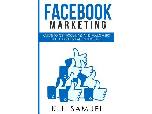 Facebook: Facebook Marketing: Guide to get 10,000 likes and followers in 15 days for Facebook Page(Facebook advertising, Interne