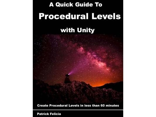 A Quick Guide to Procedural Levels with Unity: Create Procedural Levels in less than 60 minutes