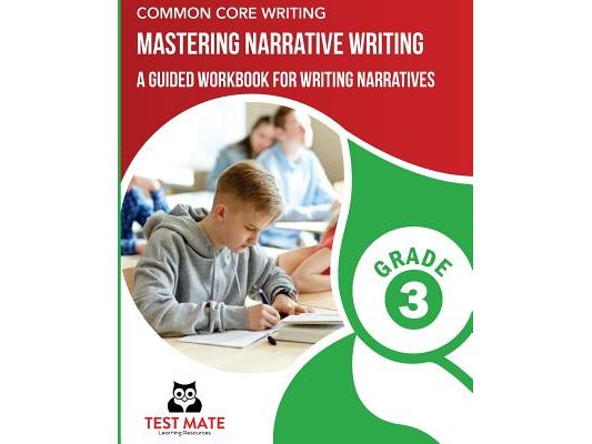 COMMON CORE WRITING Mastering Narrative Writing, Grade 3: A Guided Workbook for Writing Narratives