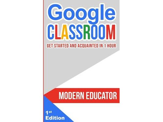 Google Classroom: Get Started and Acquainted in 1 Hr