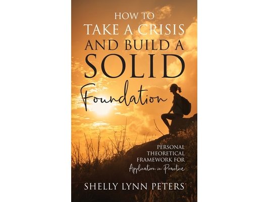 How to Take a Crisis and Build a Solid Foundation: Personal Theoretical Framework for Application in Practice