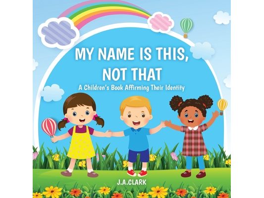 My Name is This, Not That: A Children's Book Affirming Their Identity