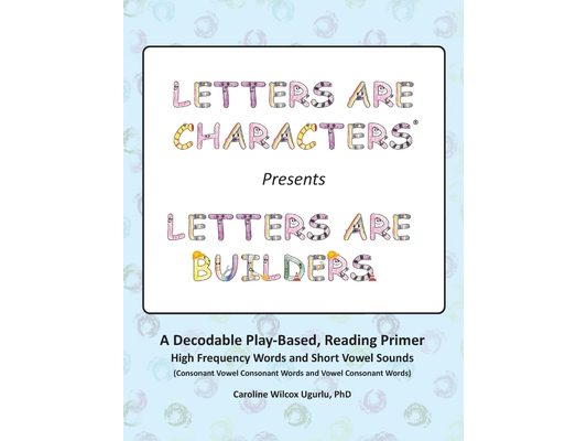 Letters are Characters (R) Presents Letters are Builders: A Play-Based, Reading Primer 1st Edition