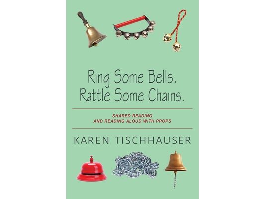 Ring Some Bells. Rattle Some Chains.: Shared Reading and Reading Aloud with Props