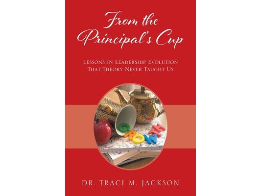 From the Principal's Cup: Lessons in Leadership Evolution That Theory Never Taught Us