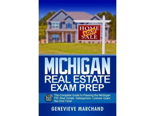 Michigan Real Estate Exam Prep: The Complete Guide to Passing the Michigan PSI Real Estate Salesperson License Exam the First Time!