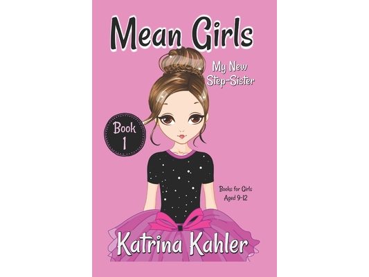 MEAN GIRLS - Book 1: My New Step-Sister: Books for Girls Aged 9-12