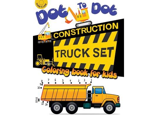 Dot to dot construction TRUCK Set Coloring book for kids: A Fun Dot To Dot Book Filled With Dump Trucks, Garbage Trucks, Digger, Tractors and More