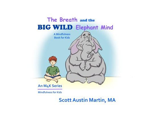 The Breath and the Big Wild Elephant Mind: A Mindfulness Book For Kids