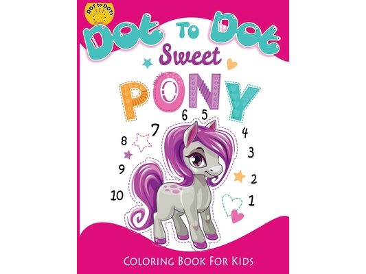 Dot to Dot Sweet PONY coloring book for kids: Activity Connect the dots, Coloring Book for Kids Ages 2-4 3-5