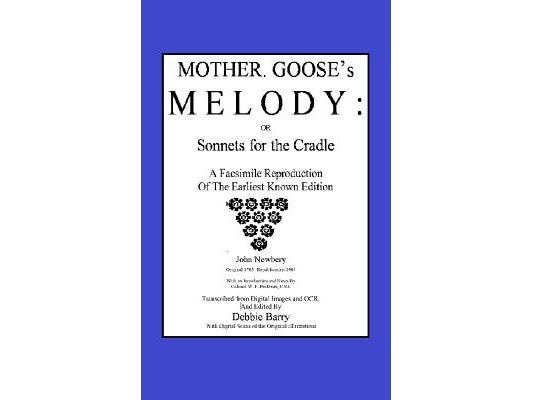 Mother Goose's Melody or Sonnets for the Cradle: A Facsimile Reproduction of the Olldest Known Edition