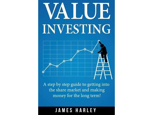 Value Investing: A Step by Step Guide to Getting into the Share Market and Making Money for the Long Term!