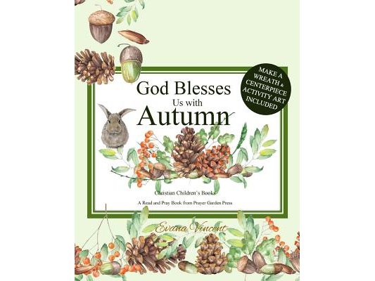 God Blesses Us with Autumn: Christian Children's Books A Read and Pray Book from Prayer Garden Press Make a Wreath and Centerpiece Activity Art In