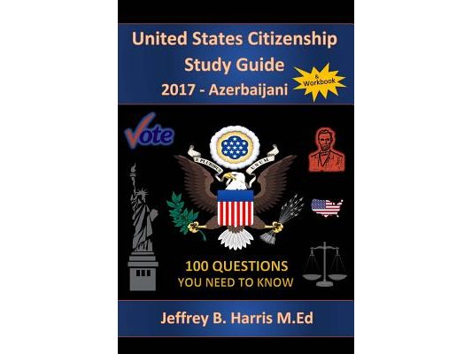 United States Citizenship Study Guide and Workbook - Azerbaijani: 100 Questions You Need To Know