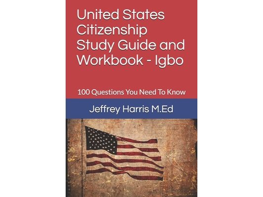 United States Citizenship Study Guide and Workbook - Igbo: 100 Questions You Need To Know