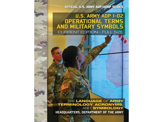 Operational Terms and Military Symbols: US Army ADP 1-02: The Language of Army Terminology, Acronyms and Symbology: Current, Full-Size Edition - Giant