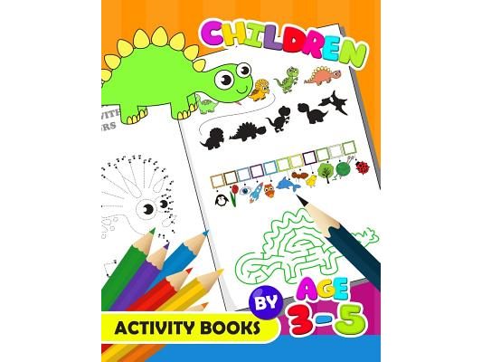 Children Activity Book by age 3-5: Activity Book for Boy, Girls, Kids Ages 2-4,3-5,4-8 Game Mazes, Coloring, Crosswords, Dot to Dot, Matching, Copy Dr