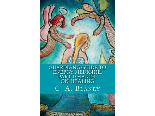 Guardian's Guide to Energy Medicine, Part 1: Hands-on-Healing: companion book to: Guardians of the Blue Planet