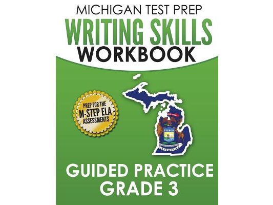 MICHIGAN TEST PREP Writing Skills Workbook Guided Practice Grade 3: Preparation for the M-STEP English Language Arts Assessments