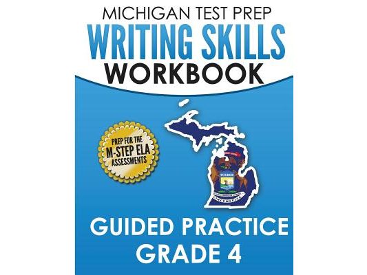 MICHIGAN TEST PREP Writing Skills Workbook Guided Practice Grade 4: Preparation for the M-STEP English Language Arts Assessments