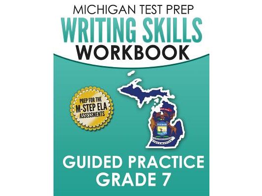 MICHIGAN TEST PREP Writing Skills Workbook Guided Practice Grade 7: Preparation for the M-STEP English Language Arts Assessments