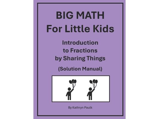 BIG MATH for Little Kids: Introduction to Fractions by Sharing Things (Solution Manual)