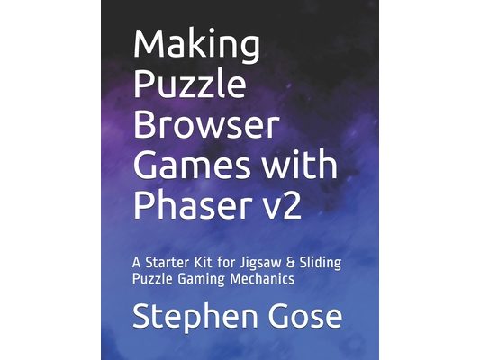 Making Puzzle Browser Games with Phaser v2: A Starter Kit for Jigsaw & Sliding Puzzle Gaming Mechanics