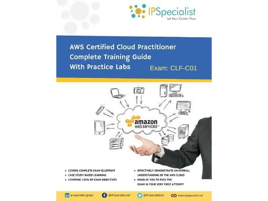 AWS Certified Cloud Practitioner Complete Training Guide With Practice Labs: By IPSpecialist