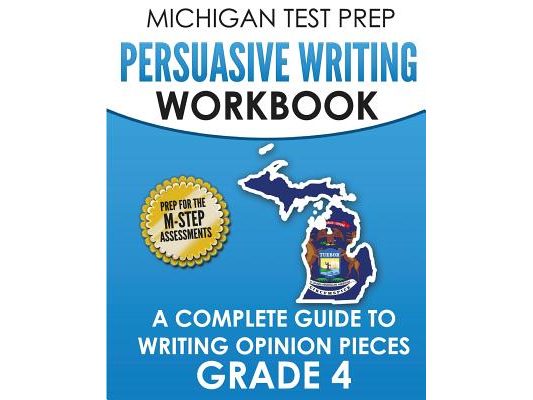 MICHIGAN TEST PREP Persuasive Writing Workbook Grade 4: A Complete Guide to Writing Opinion Pieces