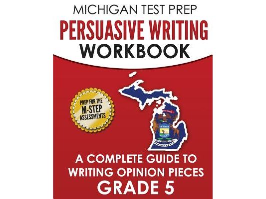 MICHIGAN TEST PREP Persuasive Writing Workbook Grade 5: A Complete Guide to Writing Opinion Pieces