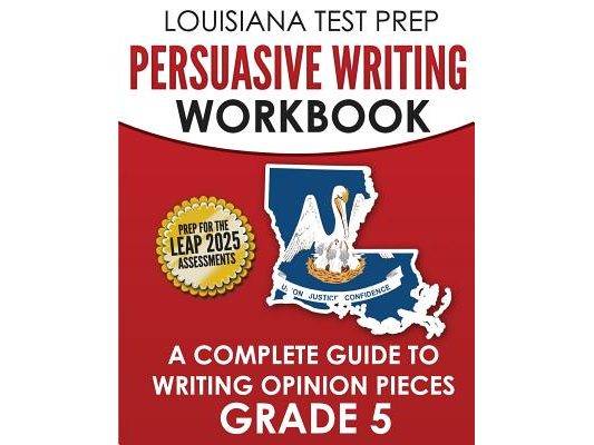 LOUISIANA TEST PREP Persuasive Writing Workbook Grade 5: A Complete Guide to Writing Opinion Pieces