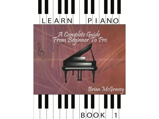 Learn Piano: A Complete Guide from Beginner to Pro Book 1