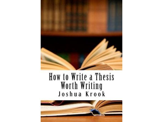 How to Write a Thesis Worth Writing