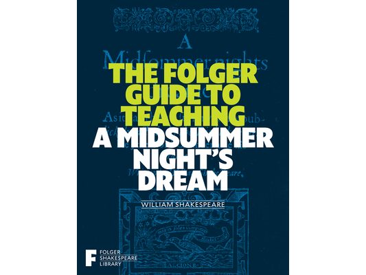 The Folger Guide to Teaching a Midsummer Night's Dream