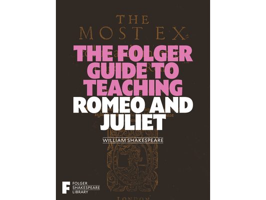 The Folger Guide to Teaching Romeo and Juliet