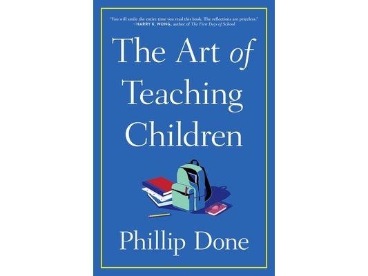 The Art of Teaching Children: All I Learned from a Lifetime in the Classroom