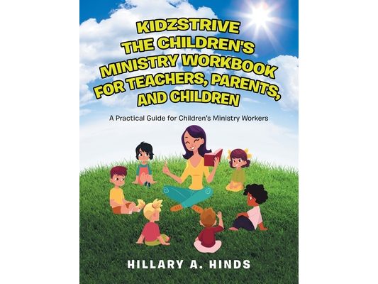 Kidzstrive the Children's Ministry Workbook for Teachers, Parents, and Children: A Practical Guide for Children's Ministry Workers