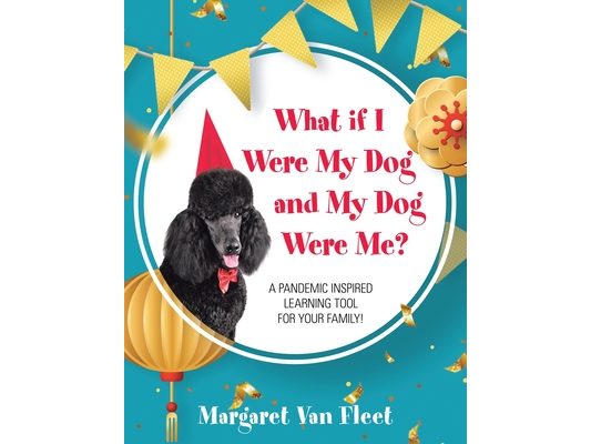 What If I Were My Dog and My Dog Were Me?: A Pandemic Inspired Learning Tool for Your Family!