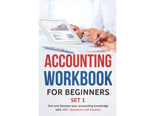 Accounting Workbook for Beginners - Set 1: Test and Sharpen your accounting knowledge with 200+ Questions and Answers