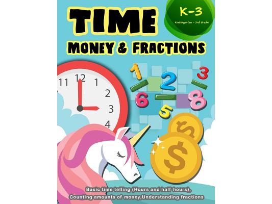 Time Money & Fractions Kindergarten-3rd Grade: Basic Time Telling (Hours and Half Hours), Counting Amounts of Money, Understanding Fractions