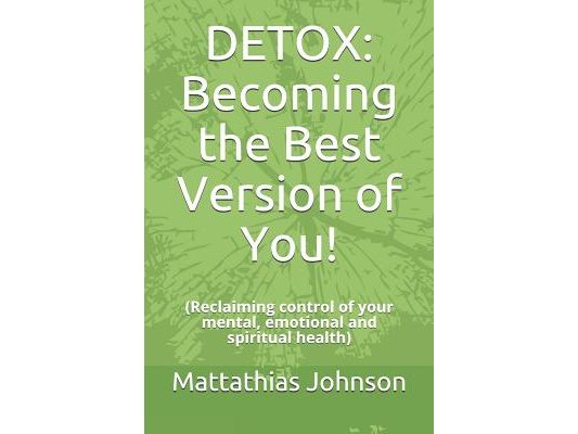 Detox: Becoming the Best Version of You!: (Reclaiming control of your mental, emotional and spiritual health)
