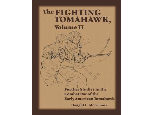 The Fighting Tomahawk, Volume II: Further Studies in the Combat Use of the Early American Tomahawk