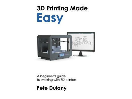 3D Printing Made Easy: A beginner's guide to working with 3D printers