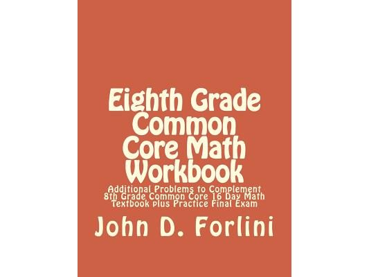 Eighth Grade Common Core Math Workbook: Additional Problems to Complement 8th Grade Common Core 16 Day Math Textbook plus Practice Final Exam