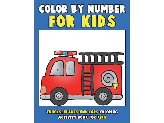Color by Number for Kids: Trucks, Planes and Cars Coloring Activity Book for Kids: Vehicles Coloring Book for Kids, Toddlers and Preschoolers wi