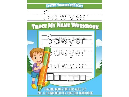 Sawyer Letter Tracing for Kids Trace my Name Workbook: Tracing Books for Kids ages 3 - 5 Pre-K & Kindergarten Practice Workbook