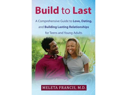 Build to Last: A Comprehensive Guide to Love, Dating, and Building Lasting Relationships for Teens and Young Adults